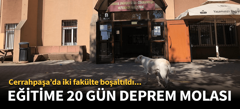 İki fakültede eğitime 20 gün 'deprem' molası!