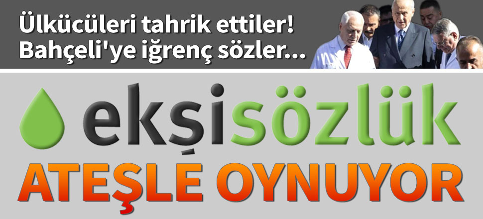 Ekşi Sözlük ateşle oynuyor! Bahçeli'ye iğrenç sözler...