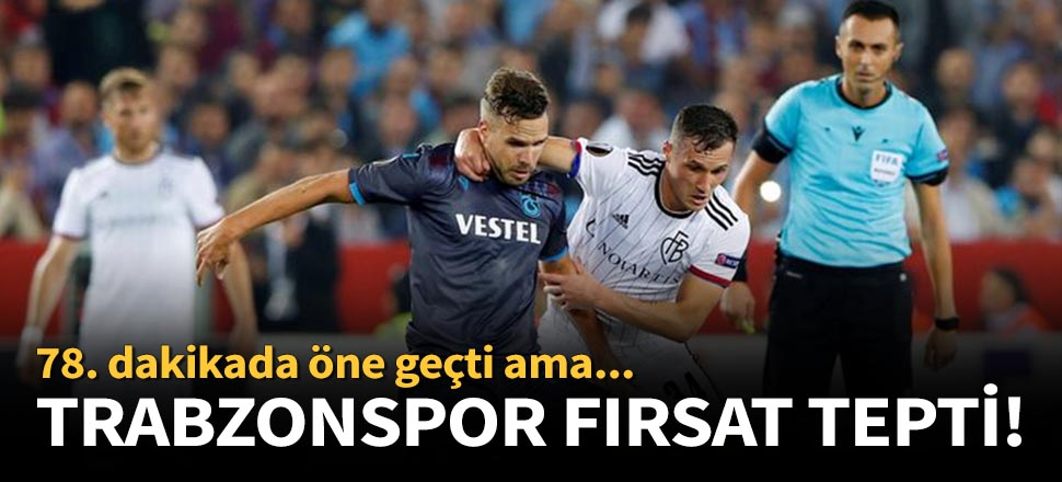 Trabzonspor ile Basel 2-2 berabere kaldı!
