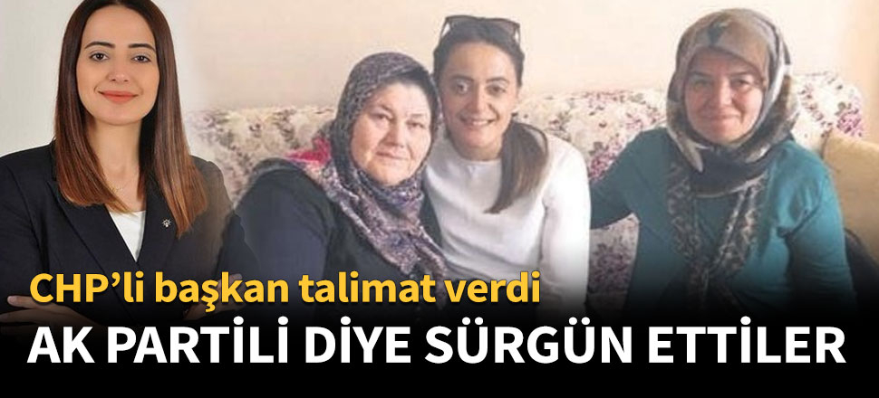 AK Partili diye sürgün ettiler!