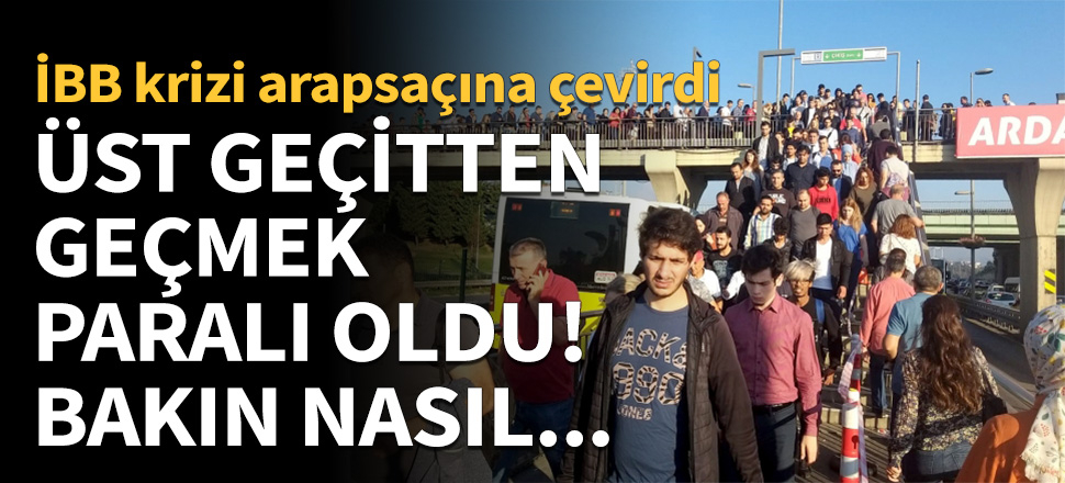 Üst geçitten geçmek paralı oldu! Bakın nasıl...