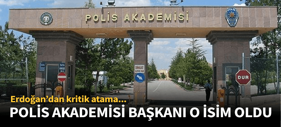 Polis Akademisi Başkanlığı'na o isim getirildi!