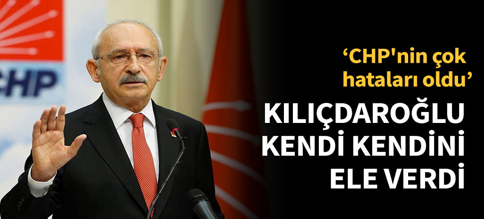 Kılıçdaroğlu kendi kendini ele verdi
