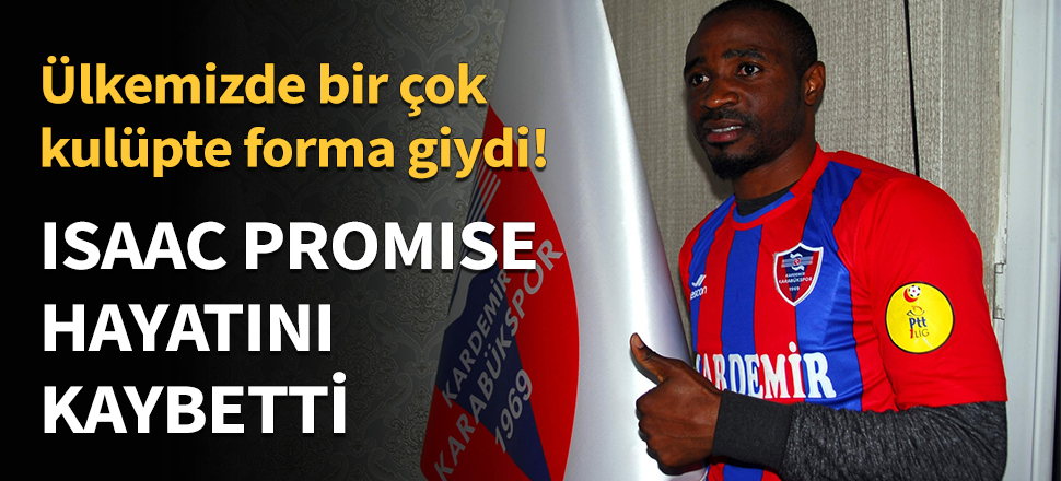 Isaac Promise vefat etti!
