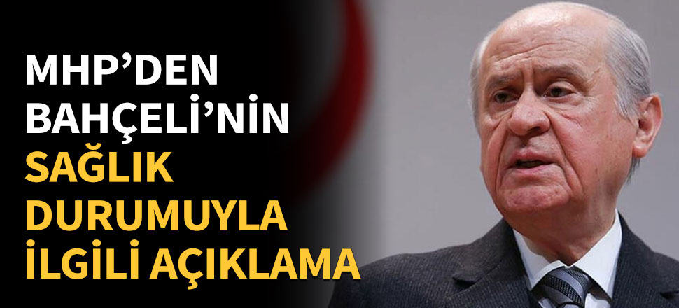 MHP'den Bahçeli'nin sağlık durumuyla ilgili açıklama
