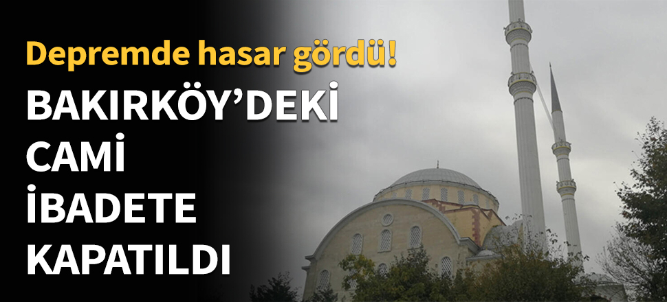 Bakırköy'deki cami ibadete kapatıldı...
