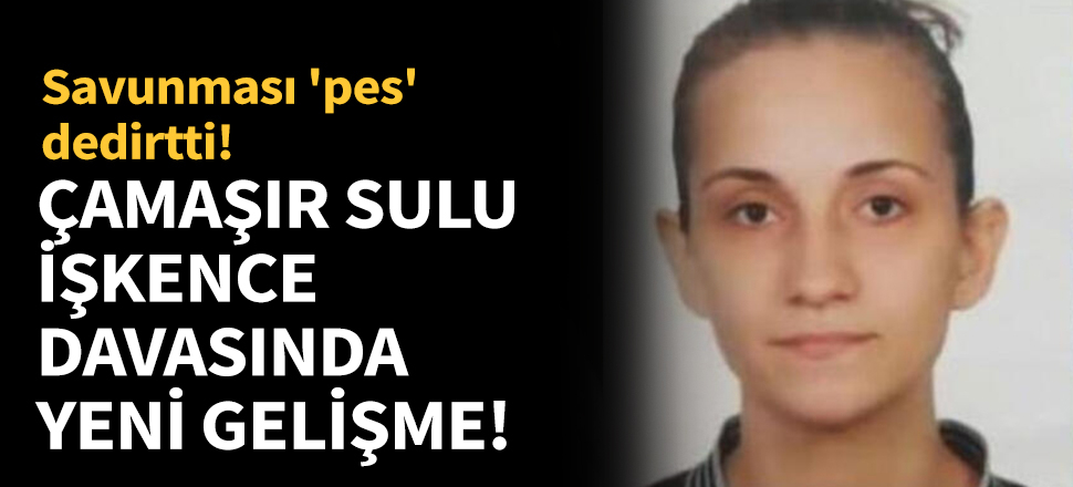 Çamaşır sulu işkence davasında yeni gelişme!
