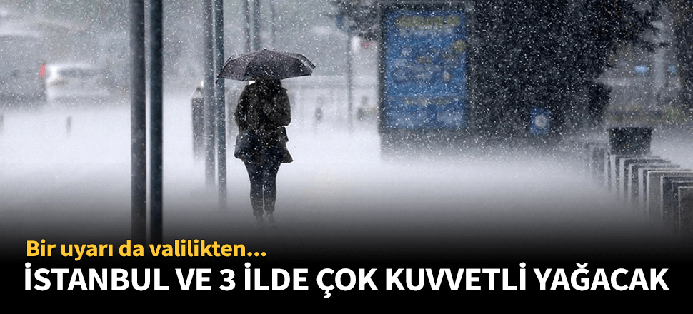 İstanbul ve 3 ilde çok kuvvetli yağış bekleniyor!