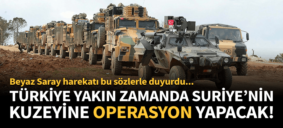 "Türkiye yakın zamanda Suriye'nin kuzeyine operasyon yapacak"