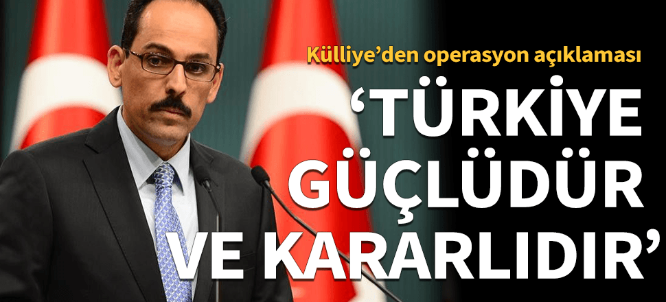 İbrahim Kalın: Türkiye güçlüdür ve kararlıdır!