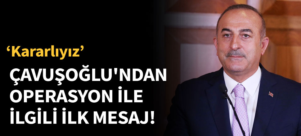 Bakan Çavuşoğlu'ndan operasyon mesajı!