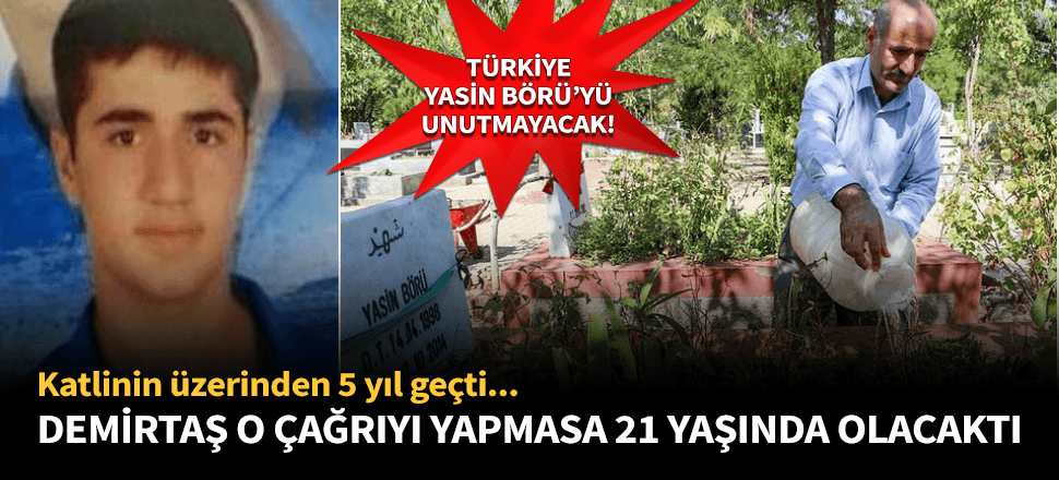 Demirtaş o çağrıyı yapmasa Yasin Börü 21 yaşında olacaktı!