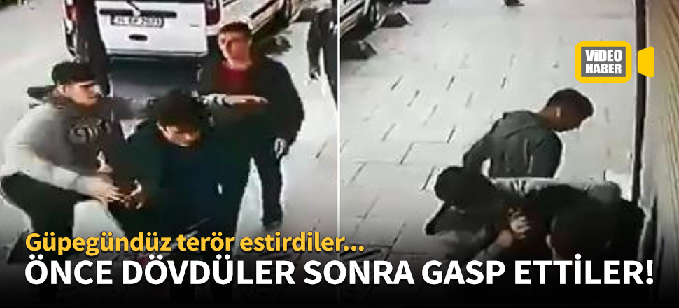 Önce dövdüler, sonra gasp ettiler!