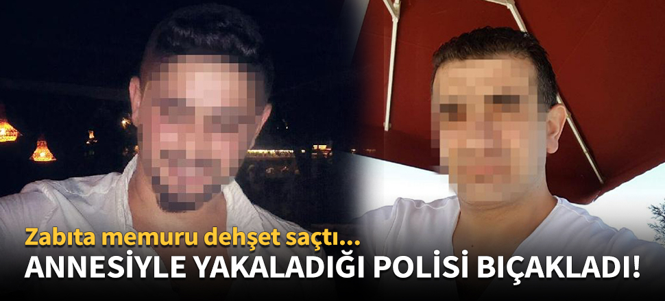 Annesiyle beraber yakaladığı polisi bıçakladı!