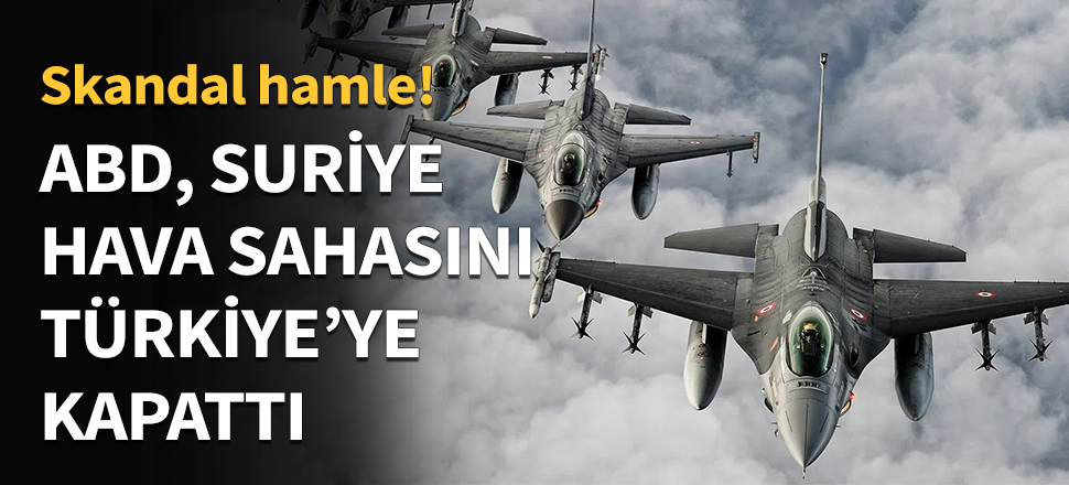 ABD, Türkiye'ye Suriye hava sahasını kapattı...