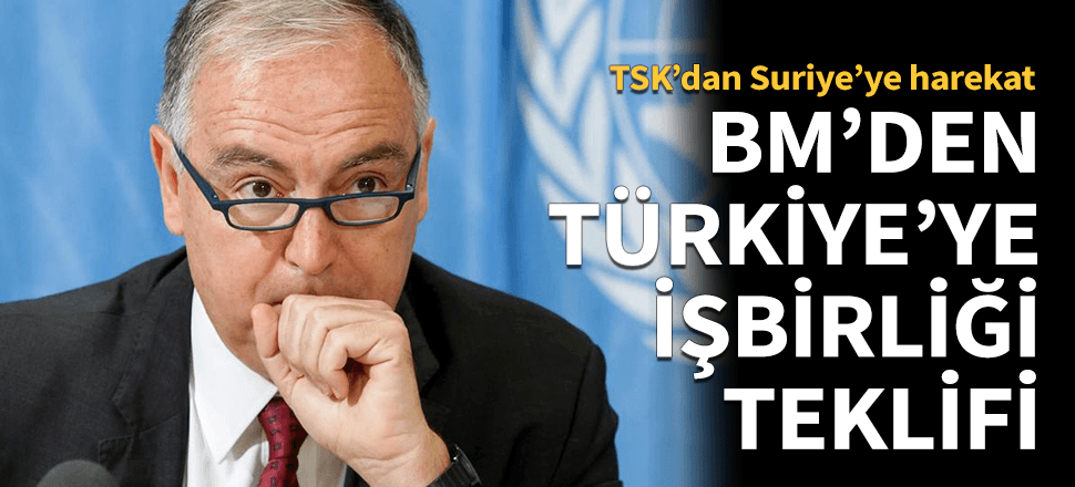 BM'den Türkiye'ye Suriye'de işbirliği teklifi!
