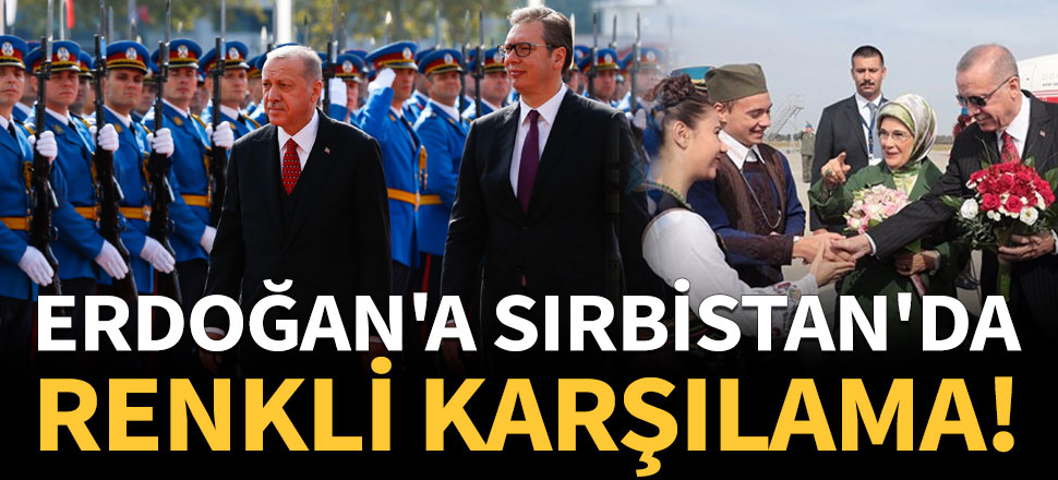 Erdoğan'a Sırbistan'da renkli karşılama!