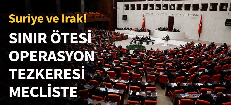 Sınır ötesi operasyon tezkeresi mecliste...