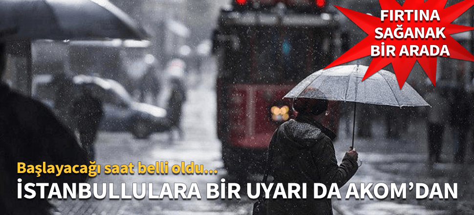 İstanbullulara bir uyarı da AKOM'dan!