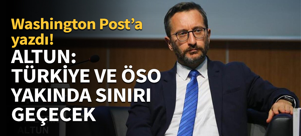 Fahrettin Altun: Türkiye ve ÖSO yakında sınırı geçecek!
