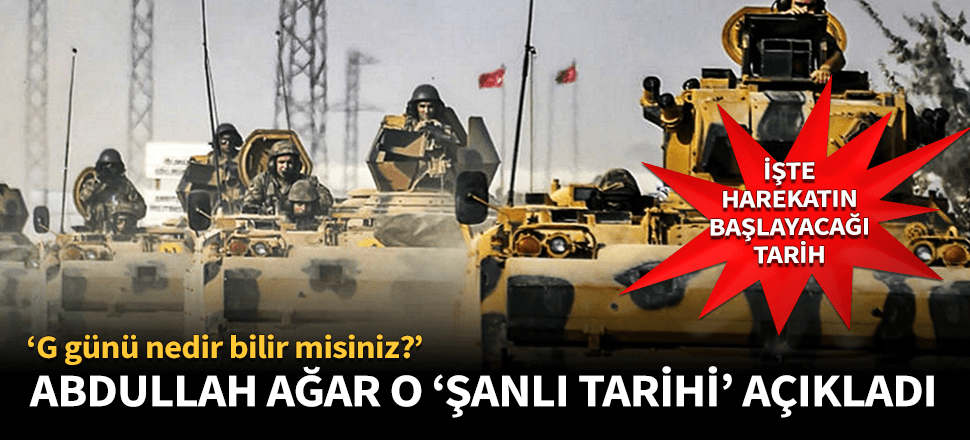 Ağar harekatın başlayacağı 'ŞanlıTarihi' açıkladı!