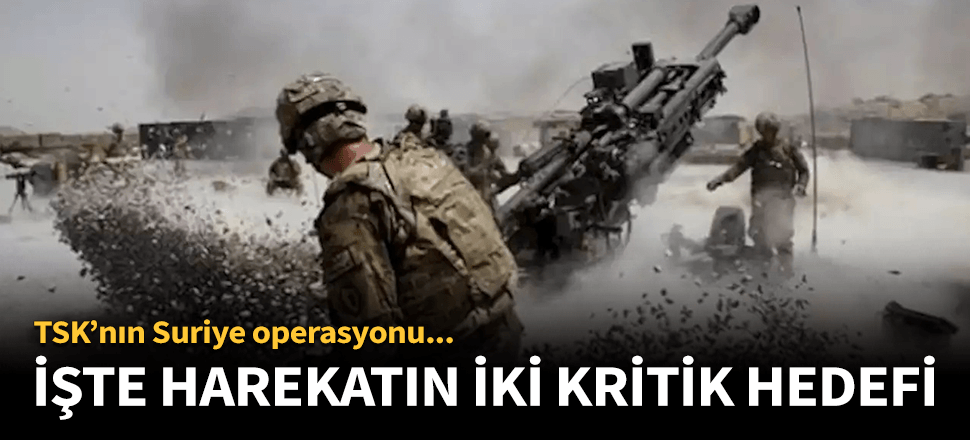 İşte, TSK'nın Suriye operasyonunun iki hedefi!