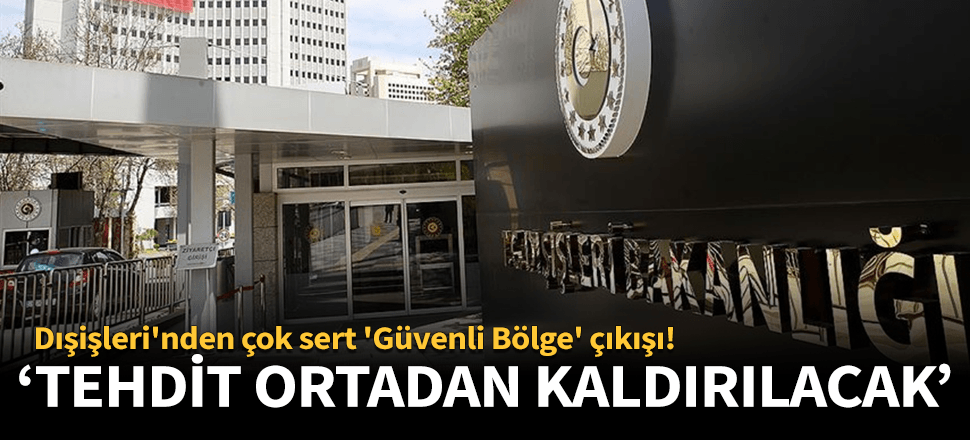 Dışişleri'nden çok sert 'Güvenli Bölge' çıkışı!