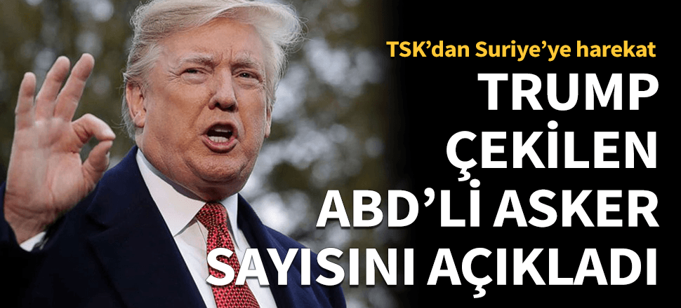 Trump, çekilen asker sayısını açıkladı!