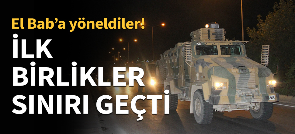 İlk birlikler sınırı geçti...