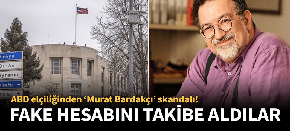 ABD elçiliğinden "Murat Bardakçı" skandalı!