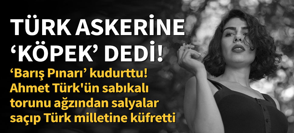 Ahmet Türk'ün torunu Heja Türk ağzından salyalar saçtı