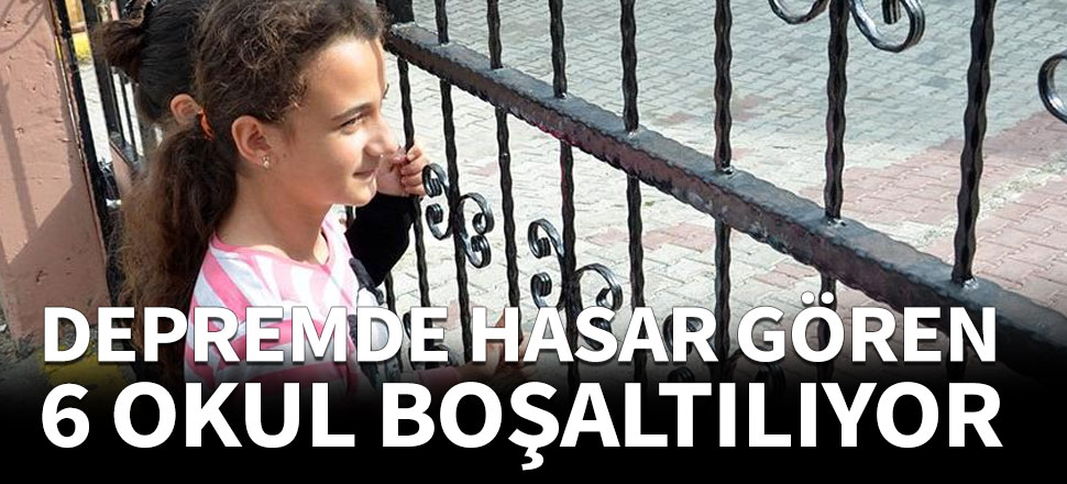Depremde hasar gören 6 okul binası boşaltılıyor
