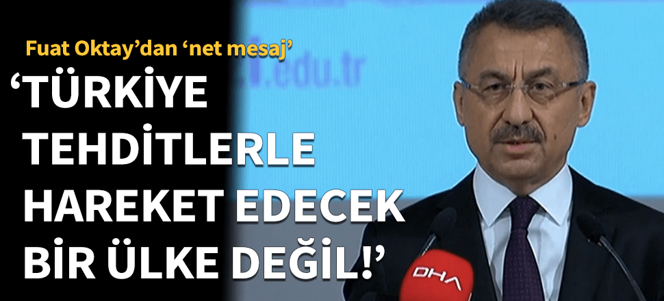 "Türkiye tehditlerle hareket edecek bir ülke değil!'