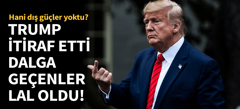 Trump itiraf etti dalga geçenler lal oldu!