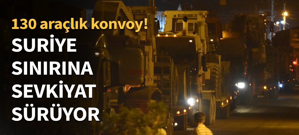 Suriye sınırına sevkiyat sürüyor...