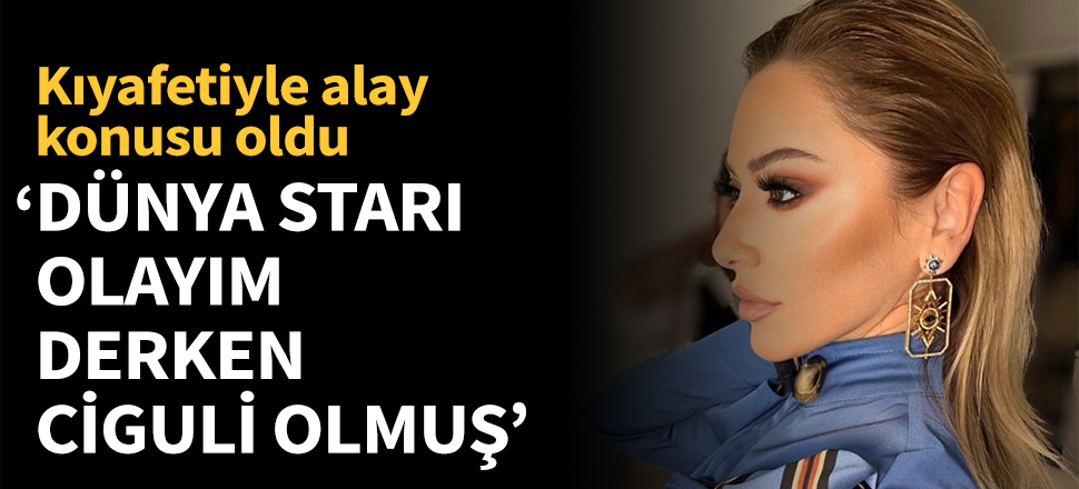 "Dünya starı olayım derken Ciguli olmuş"