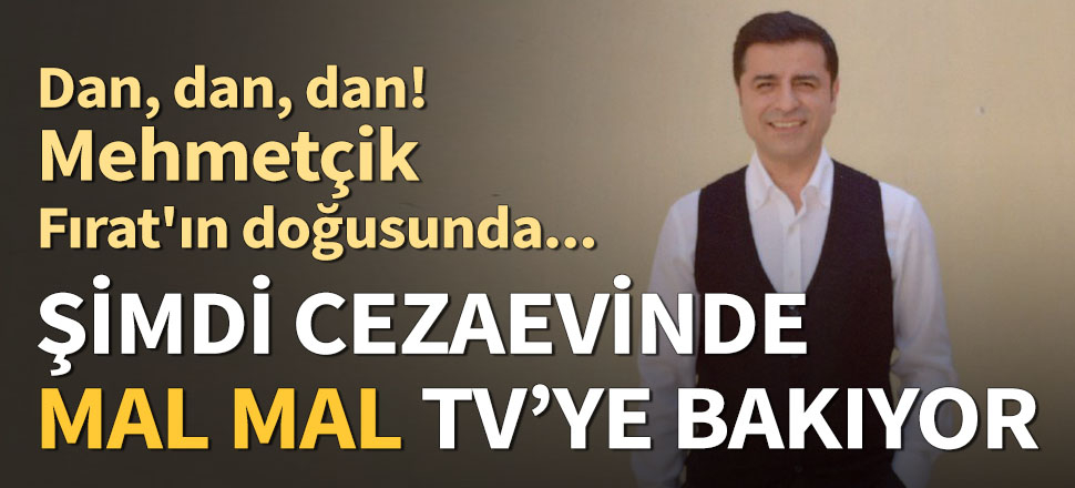 Demirtaş şimdi cezaevinde mal mal televizyona bakıyor!