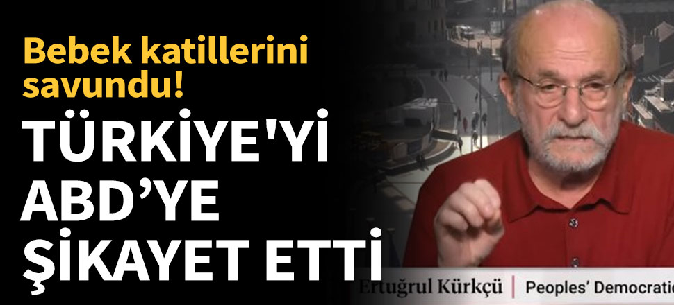 Ertuğrul Kürkçü Türkiye'yi ABD'ye şikayet etti!