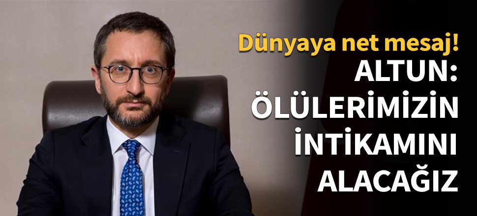 Fahrettin Altun: Ölülerimizin intikamını alacağız!