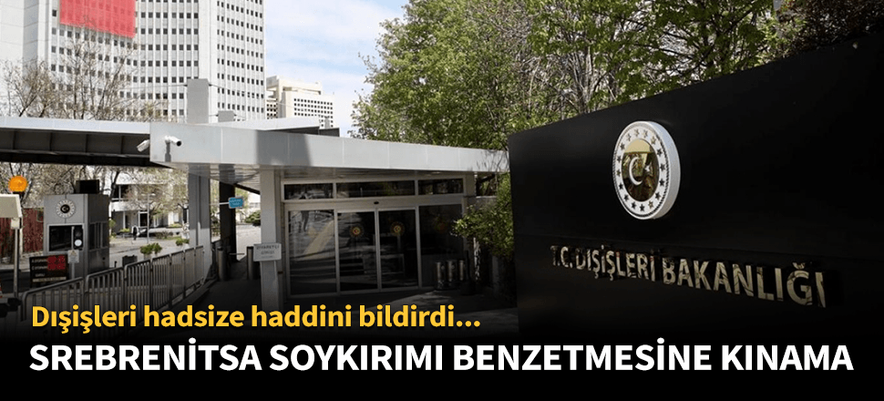 Dışişleri'nden 'Srebrenitsa soykırımı" benzetmesine sert tepki!