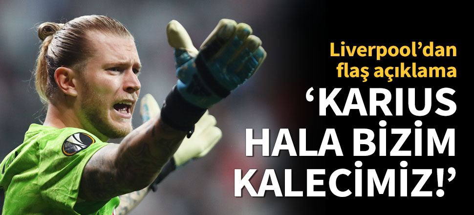 "Karius'u yakından takip ediyorum!"
