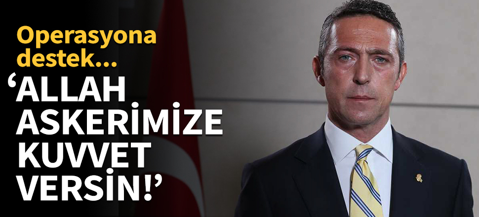 ''Allah devletimize ve askerimize güç kuvvet versin''
