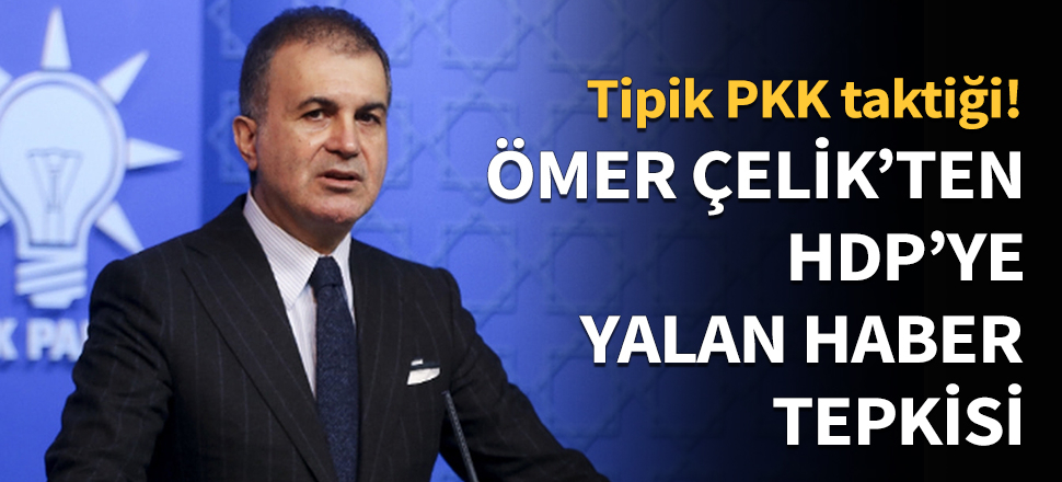 Ömer Çelik'ten HDP'ye yalan haber tepkisi...