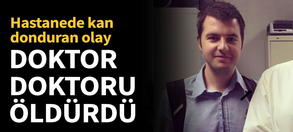 Doktorların kavgası ölümle bitti