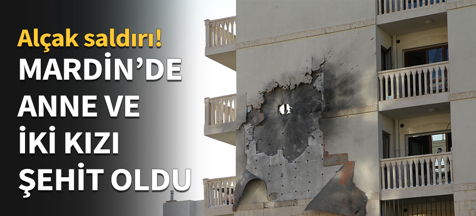 Mardin'de anne ve 2 kızı şehit oldu...