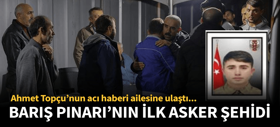 Barış Pınarı'nın ilk asker şehidi Ahmet Topçu!