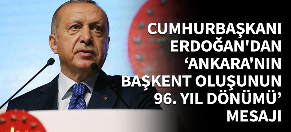 Erdoğan'dan 'Ankara'nın başkent oluşunun 96. yıl dönümü' mesajı