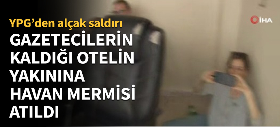 Akçakale'de gazetecilerin kaldığı otelin yakınına havan mermisi atıldı