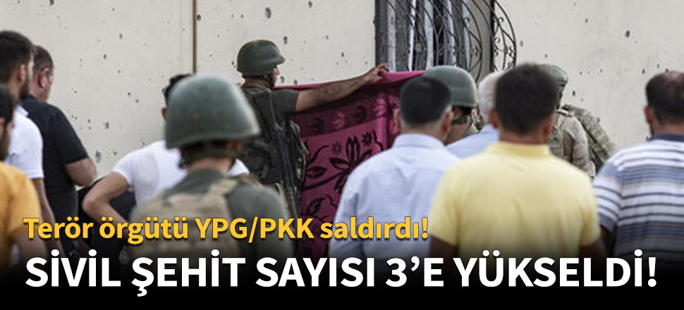Sivil şehit sayısı 3'e yükseldi
