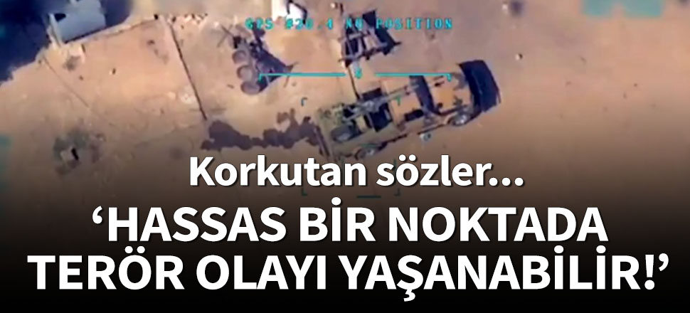 "Hassas bir noktada terör olayı yaşanabilir"